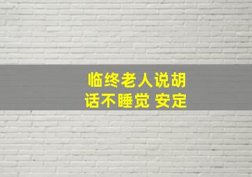 临终老人说胡话不睡觉 安定